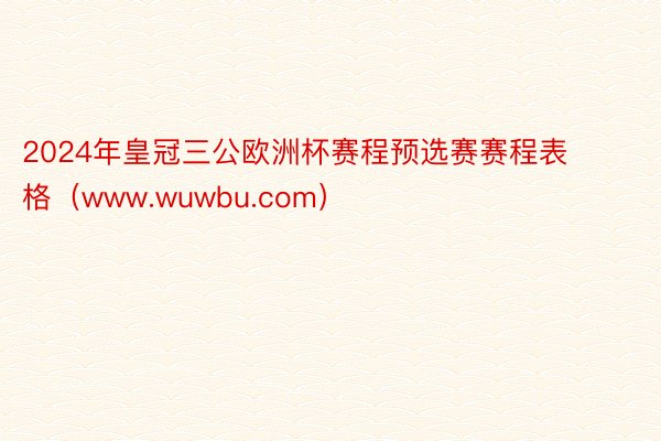 2024年皇冠三公欧洲杯赛程预选赛赛程表格（www.wuwbu.com）