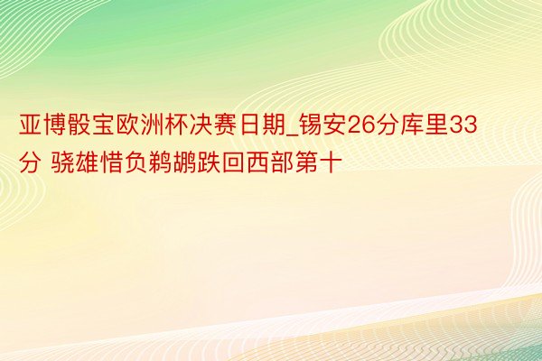 亚博骰宝欧洲杯决赛日期_锡安26分库里33分 骁雄惜负鹈鹕跌回西部第十