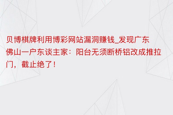 贝博棋牌利用博彩网站漏洞赚钱_发现广东佛山一户东谈主家：阳台无须断桥铝改成推拉门，截止绝了！