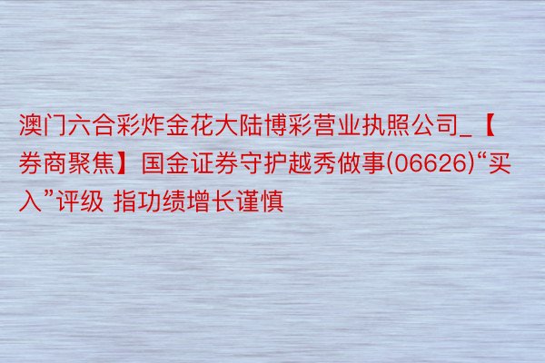 澳门六合彩炸金花大陆博彩营业执照公司_【券商聚焦】国金证券守护越秀做事(06626)“买入”评级 指功绩增长谨慎