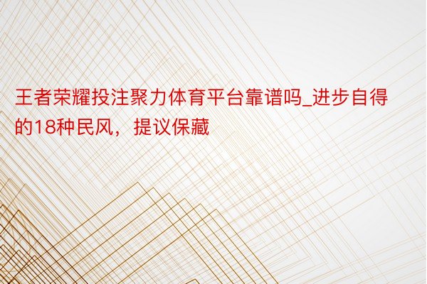 王者荣耀投注聚力体育平台靠谱吗_进步自得的18种民风，提议保藏