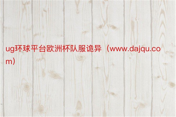 ug环球平台欧洲杯队服诡异（www.dajqu.com）