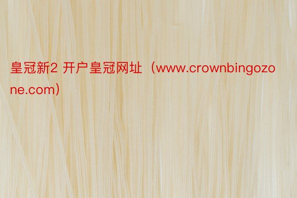 皇冠新2 开户皇冠网址（www.crownbingozone.com）